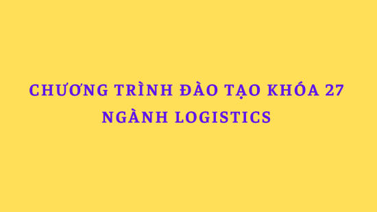 Chương trình đào tạo ngành Logistics khóa 27