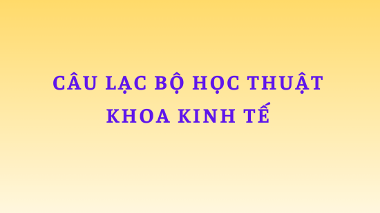 Nơi tri thức gặp gỡ sáng tạo: Ra mắt CLB học thuật khoa Kinh tế