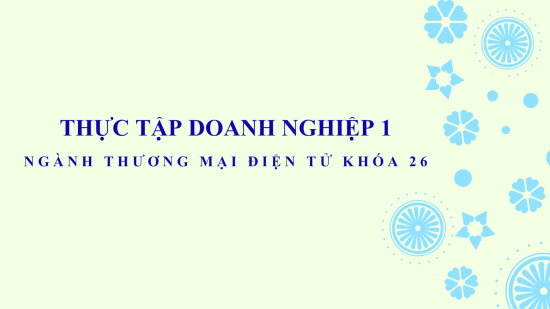 Thực tập doanh nghiệp 1 - Bước khởi đầu nghề nghiệp của sinh viên Thương mại điện tử khóa 26