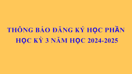 THÔNG BÁO ĐĂNG KÝ HỌC PHẦN HỌC KỲ 3 NĂM HỌC 2024-2025