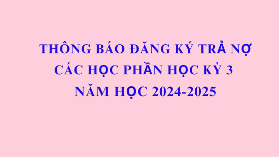 Thông báo đăng ký trả nợ các học phần học kỳ 3 năm học 2024-2025