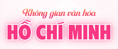 KHÔNG GIAN VĂN HÓA HỒ CHÍ MINH