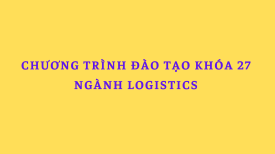 Chương trình đào tạo ngành Logistics khóa 27