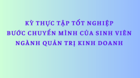 Kỳ thực tập tốt nghiệp – Bước chuyển mình của sinh viên Quản trị kinh doanh