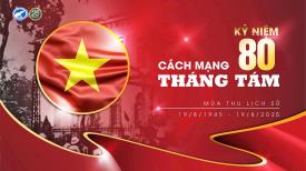 Kỷ niệm 80 năm Cách mạng tháng Tám thành công (1945 – 2025) – Dấu mốc lịch sử vĩ đại của dân tộc Việt Nam